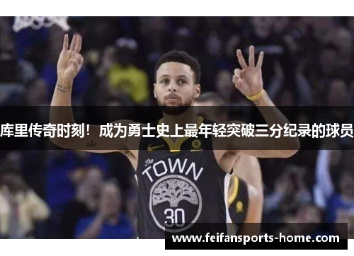 库里传奇时刻！成为勇士史上最年轻突破三分纪录的球员